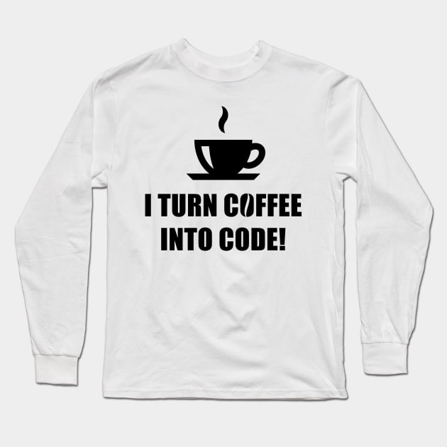 I Turn Coffee Into Code! (Coffee / Nerd / Developer / Black) Long Sleeve T-Shirt by MrFaulbaum